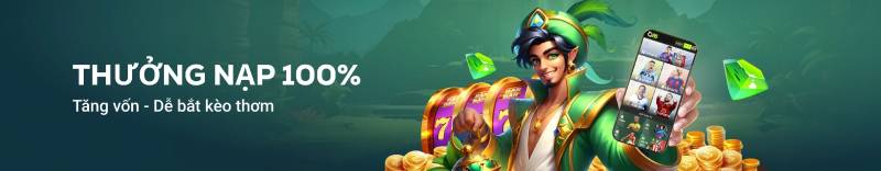 Thưởng nạp 100% – Tăng vốn cực nhanh cho tân binh
